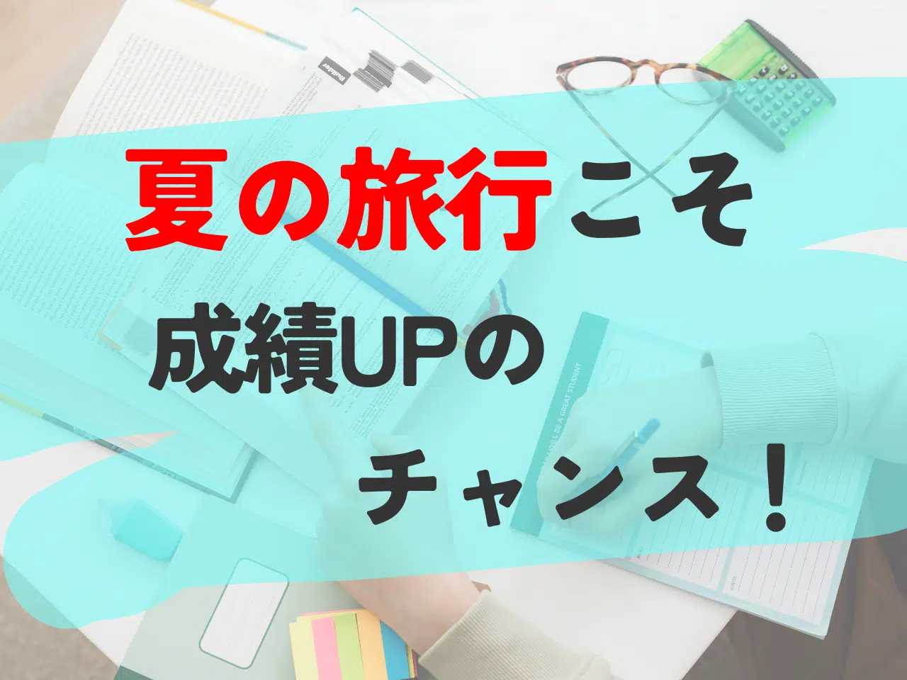 実は…夏の旅行こそ成績アップのチャンス！
