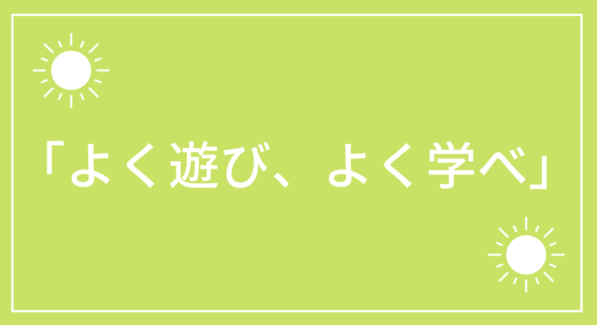 「よく遊び、よく学べ」