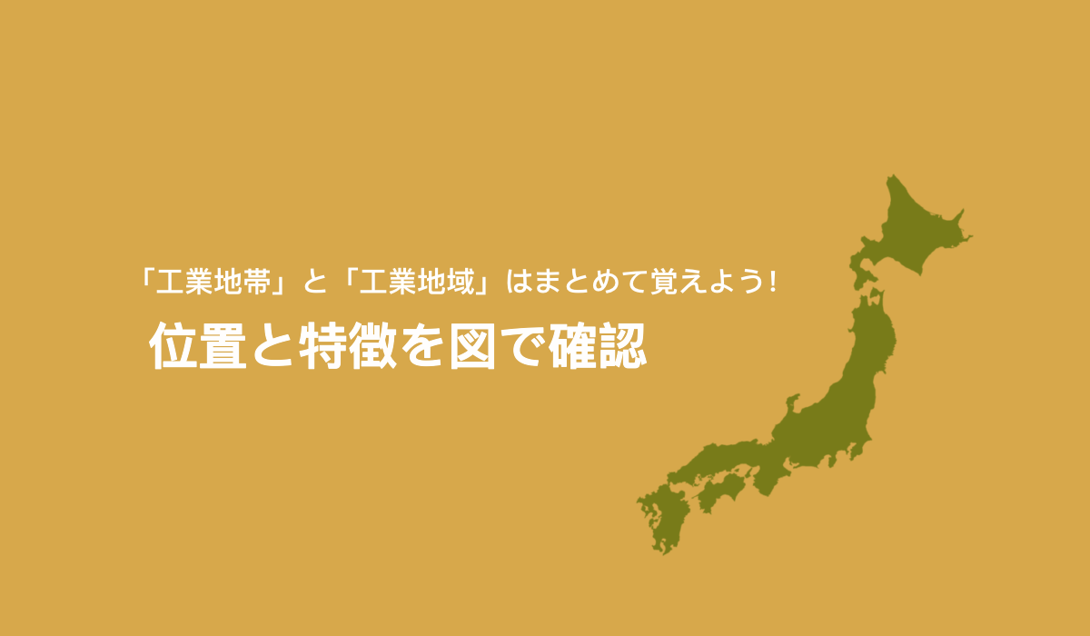「工業地帯」と「工業地域」の位置と特徴を図で確認！【暗記用プリントあり】
