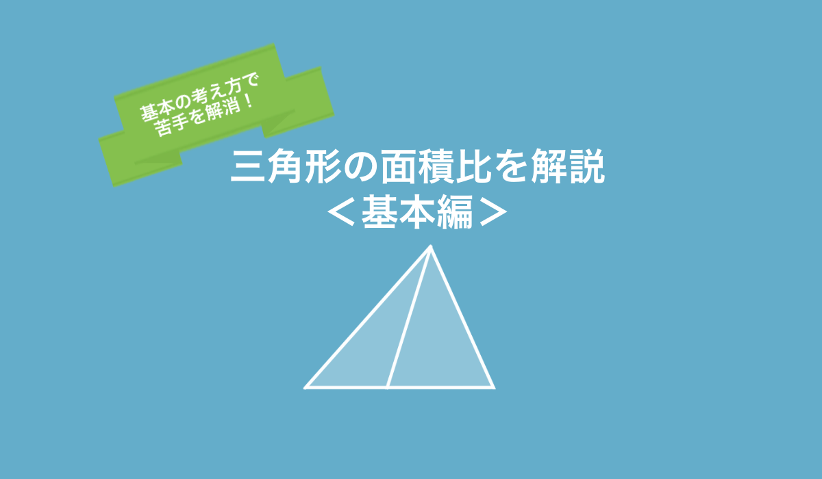 三角形の面積比を解説！平面図形が苦手な人でもわかりやすい解き方＜基本編＞【練習用プリントあり】